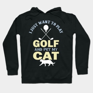 I Just Want To Play Golf And Pet My Cat- Hoodie